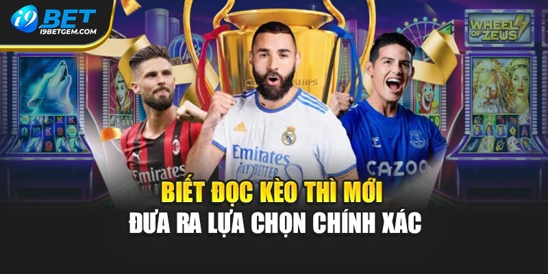 Biết đọc kèo thì mới đưa ra lựa chọn chính xác