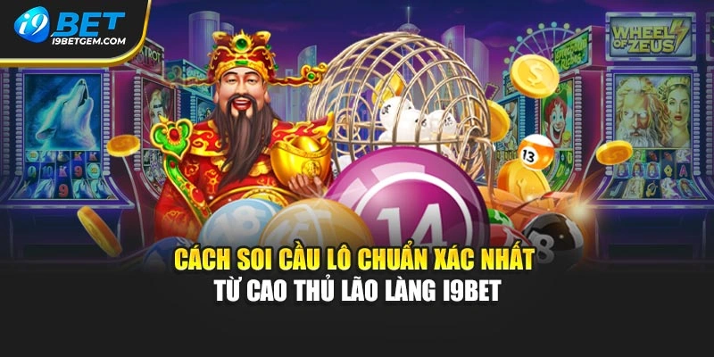 Cách Soi Cầu Lô Chuẩn Xác Nhất Từ Cao Thủ Lão Làng I9bet