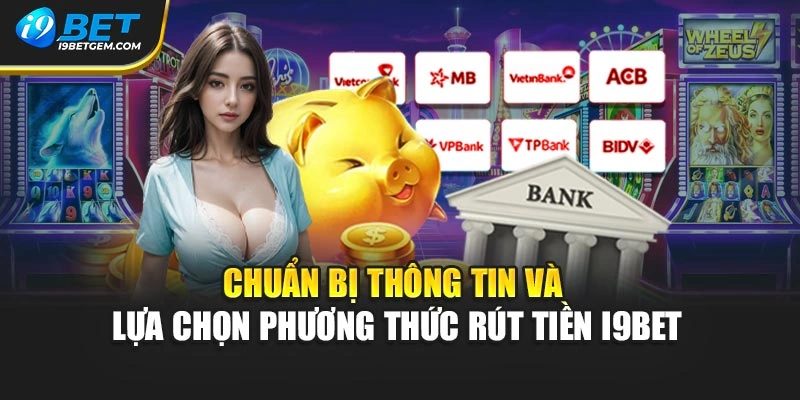 Chuẩn bị thông tin và lựa chọn phương thức rút tiền I9BET