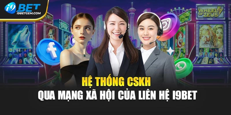 Hệ thống CSKH qua mạng xã hội của liên hệ I9BET