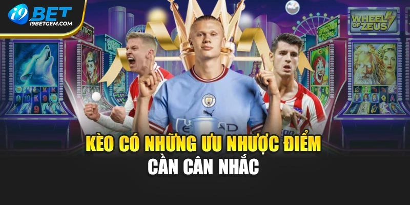 Kèo có những ưu nhược điểm cần cân nhắc