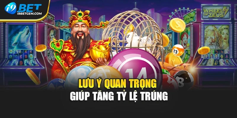 Lưu ý quan trọng giúp tăng tỷ lệ trúng