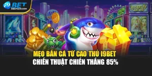 Mẹo Bắn Cá Từ Cao Thủ I9bet - Chiến Thuật Chiến Thắng 85%