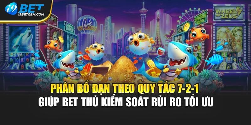 Phân bổ đạn theo quy tắc 7-2-1 giúp bet thủ kiểm soát rủi ro tối ưu