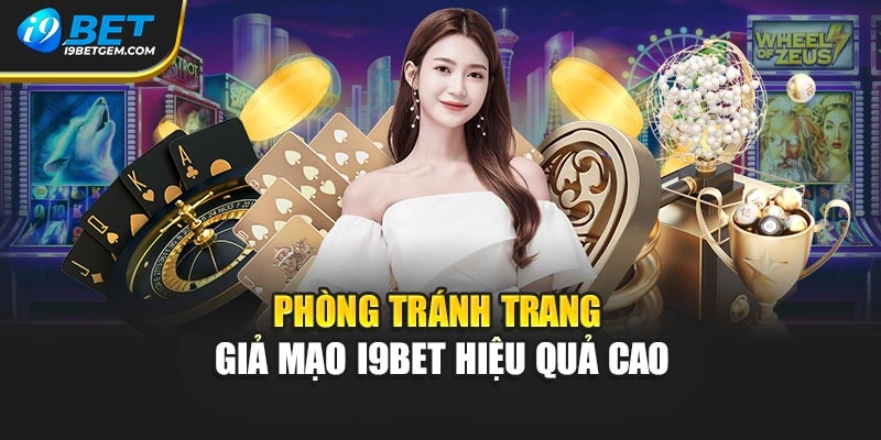 Phòng tránh trang giả mạo I9BET hiệu quả cao