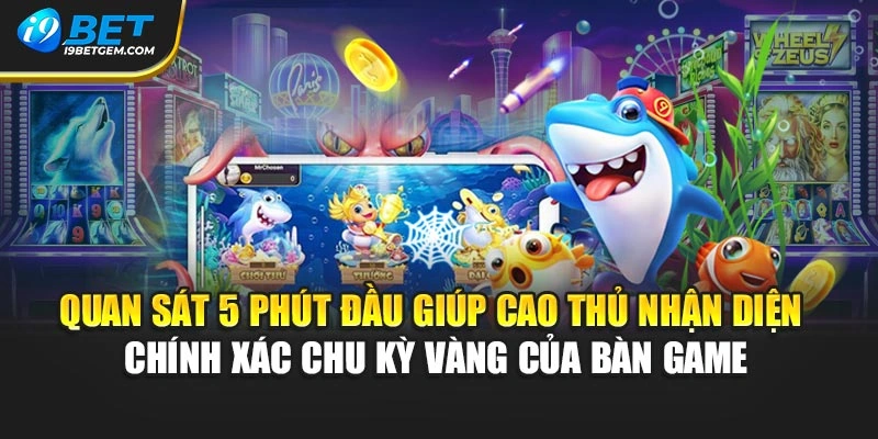 Quan sát 5 phút đầu giúp cao thủ nhận diện chính xác chu kỳ vàng của bàn game