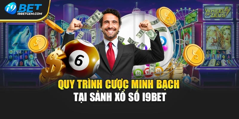 Quy trình cược minh bạch tại sảnh xổ số I9BET