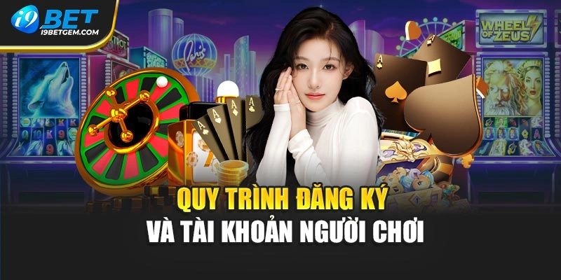 Quy trình đăng ký và tài khoản người chơi