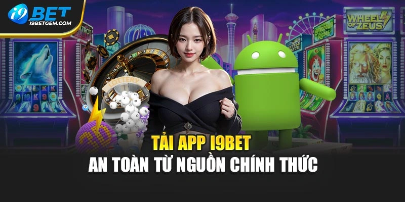 Tải app I9BET an toàn từ nguồn chính thức