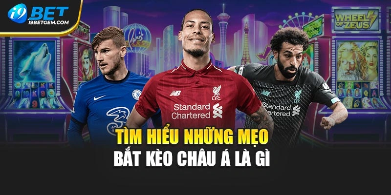 Tìm hiểu những mẹo bắt kèo châu Á là gì