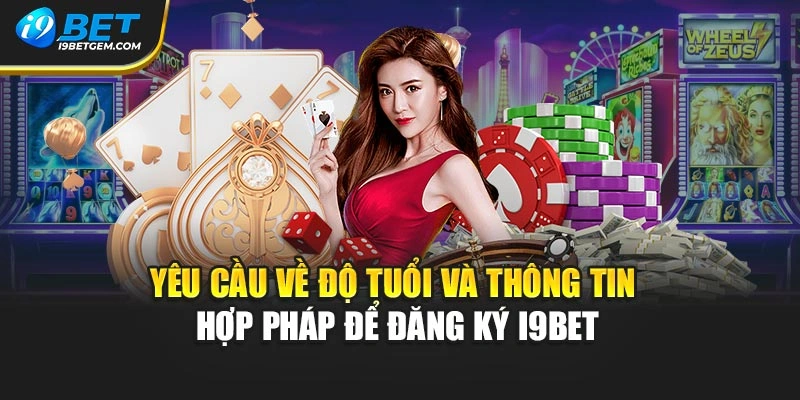 Yêu cầu về độ tuổi và thông tin hợp pháp để đăng ký I9BET